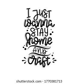 I just wanna stay home and craft Vector lettering, motivational quote for handicraft market. Humorous quote for a person whose hobby is hand made.