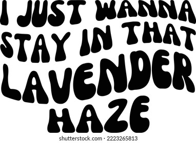 I just wanna stay in that lavender haze Vector file, Lyrics Svg design svg