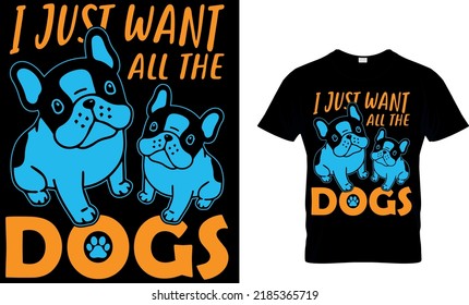 I just want all the dog. Dog T-shirt design template.