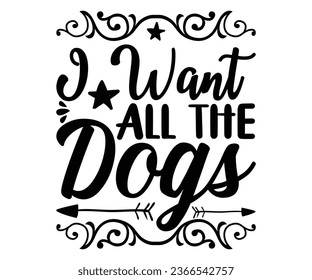 I Just Want All The Dogs Dog for 
 typography T-shirt Design Print Ready Cut File