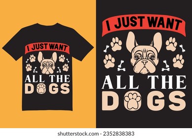 I just want all the dogs t shirt, dog t shirt, doggy t shirt, pet t shirt.