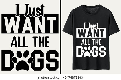 I Just Want All The Dogs T-shirt, dog Typography T-shirt Design