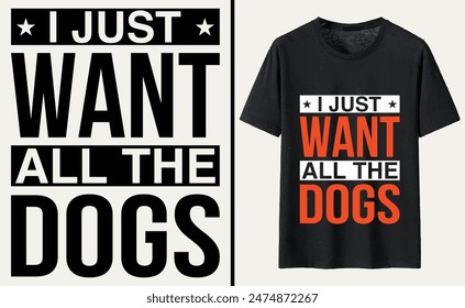 I Just Want All The Dogs T-shirt, dog Typography T-shirt Design