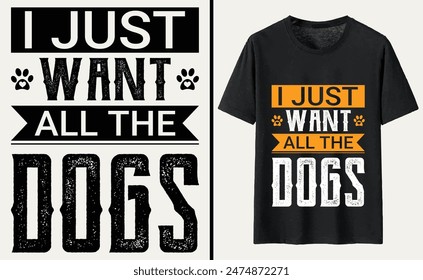 I Just Want All The Dogs T-shirt, dog Typography T-shirt Design