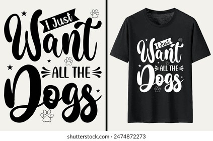 I Just Want All The Dogs T-shirt, dog Typography T-shirt Design