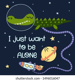 I just want alone - Cute cartoon print with crocodile character in space. Handwritten quote, hand drawn doodle with space and planet. Doodle spaceship, lettering and design elements.