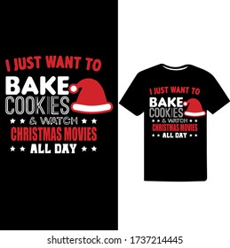 I Just Want to Bake Cookies and watch Christmas movies all day-Christmas day t-shirt design.