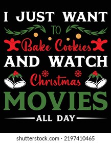 I Just Want To Bake Cookies And Watch Christmas Movies All Day T-Shirt Design