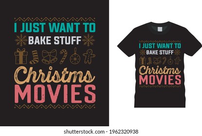 I Just Want To Bake Stuff Christmas Movies T shirt, vector, apparel, template, vintage, typography, christmas t shirt design