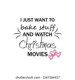 I just want to bake stuff and watch Christmas movies, Typography isolated on white background, Great for party posters and banners 