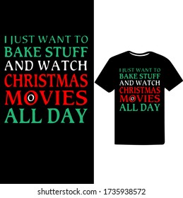 I just want to bake stuff and watch christmas movies all day-Christmas day t-shirt design.