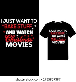 I just want to bake stuff and watch christmas movies-Christmas Day t-shirt design.