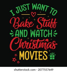 I just want to bake stuff and watch Christmas movies - snowman, Christmas tree, ornament, typography vector - Christmas t shirt design
