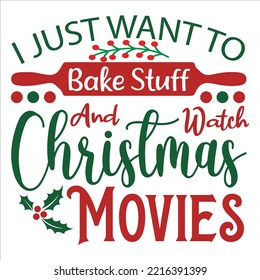 I Just Want to Bake Stuff And Watch Christmas Movies, Merry Christmas shirts Print Template, Xmas Ugly Snow Santa Clouse New Year Holiday Candy Santa Hat vector illustration