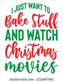 I just want to bake stuff and watch Christmas movies Merry Christmas shirt print template, funny Xmas shirt design, Santa Claus funny quotes typography design