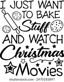 I Just Want To Bake Stuff And Watch Christmas Movies Christmas Baking Typography Design