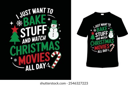 I Just Want To Bake Stuff And Watch Christmas Movies T shirt Design, apparel, vector illustration, graphic template, print on demand, textile fabrics, retro, typography, vintage, eps 10, christmas tee