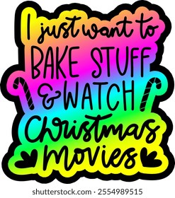 i just want to bake stuff and watch christmas movies merry christmas colorful bright rainbow graphic design