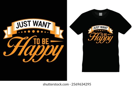 Just Want to Be Happy - Inspirational Quote Typography T-shirt Design