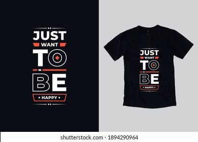 Just want to be happy modern geometric lettering typography motivational quotes black t shirt design suitable for print design and fashion business