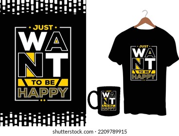  Just want to be happy modern inspirational quotes t shirt design for fashion apparel printing. Suitable for totebags, stickers, mug, hat, and merchandise