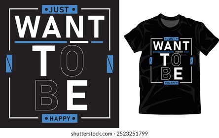 JUST WANT TO BE HAPPY quotes t shirt design for fashion apparel printing.