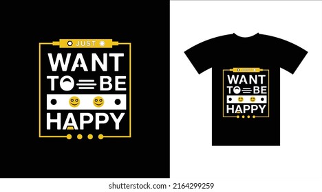 Just want to be happy slogan with modern typography inspirational quotes black t-shirt design