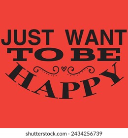 just want to be happy t -shirt typography design.
