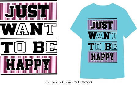 Just want to be happy t-shirt design 