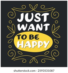 Just Want To Be Happy T-Shirt - Inspirational Quote Graphic Tee