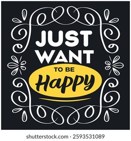 Just Want To Be Happy T-Shirt - Inspirational Quote Graphic Tee