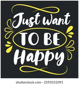 Just Want To Be Happy T-Shirt - Inspirational Quote Graphic Tee