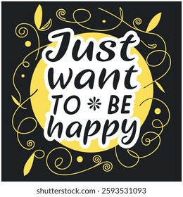 Just Want To Be Happy T-Shirt - Inspirational Quote Graphic Tee