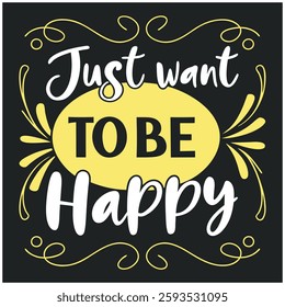 Just Want To Be Happy T-Shirt - Inspirational Quote Graphic Tee