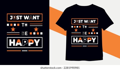  Just want to be happy typography motivational t-shirt design vector Print ready