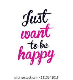 Just want to be happy, Typography t-shirt design, vector template