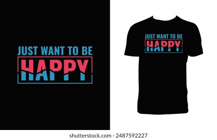 Just Want To Be Happy Typography T Shirt Design. 


