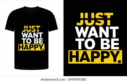 just want to be happy Typography T-Shirt Design. print ready vector illustration, for t-shirt graphic.