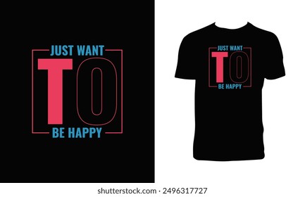 Just Want To Be Happy Typography T Shirt Design. 