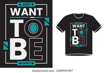 Just Want to be happy.Urban street style slogan text Typography t-shirt Design,
motivational quotes, modern design slogan. 
Vector illustration graphics for print t shirt, 
apparel