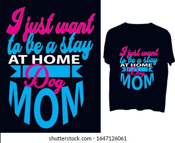 I just want to be a stay at home dog mom  t shirt typography template.