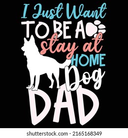 I Just Want To Be A Stay At Home Dog Dad, Dog Lover, Dad And Dog, Dog Graphic T Shirt Design Vector File
