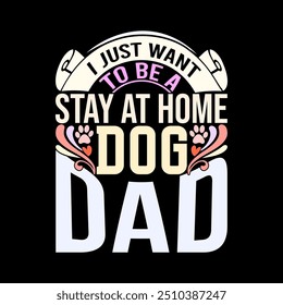 I Just Want To Be A Stay At Home Dog Dad, Funny Dog Dad Say, Fathers Day Gift, Wildlife Dog Lover Father Graphic Design