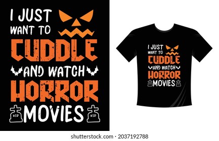 Just want to cuddle and watch horror movies -Halloween Print T-shirt Typography Design Vector
