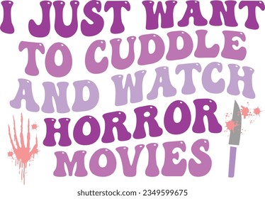 I just want to cuddle and watch horror movies,
Halloween SVG Design svg