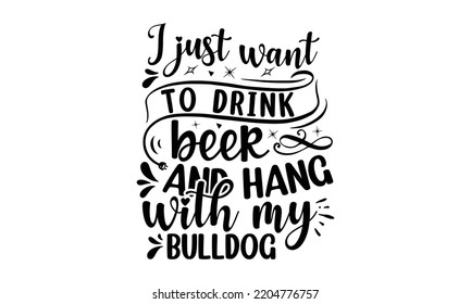 I just want to drink beer and hang with my bulldog - Bullodog T-shirt and SVG Design,  Dog lover t shirt design gift for women, typography design, can you download this Design, svg Files for Cutting  svg