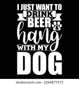 I Just Want To Drink Beer And Hang With My Dog, Drink Beer Dog Graphic Shirt Apparel