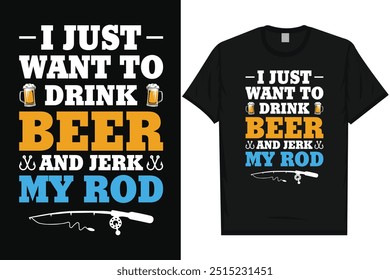 I just want to drink beer and jeark my rod fishing fisherman fish catch vintage typography graphics tshirt design