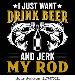 I just want drink beer and jerk my rod Fishing t shirt and mug design vector illustration