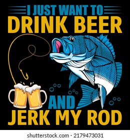 I JUST WANT TO DRINK BEER AND JERK MY ROD Fishing t shirt and mug design vector illustration